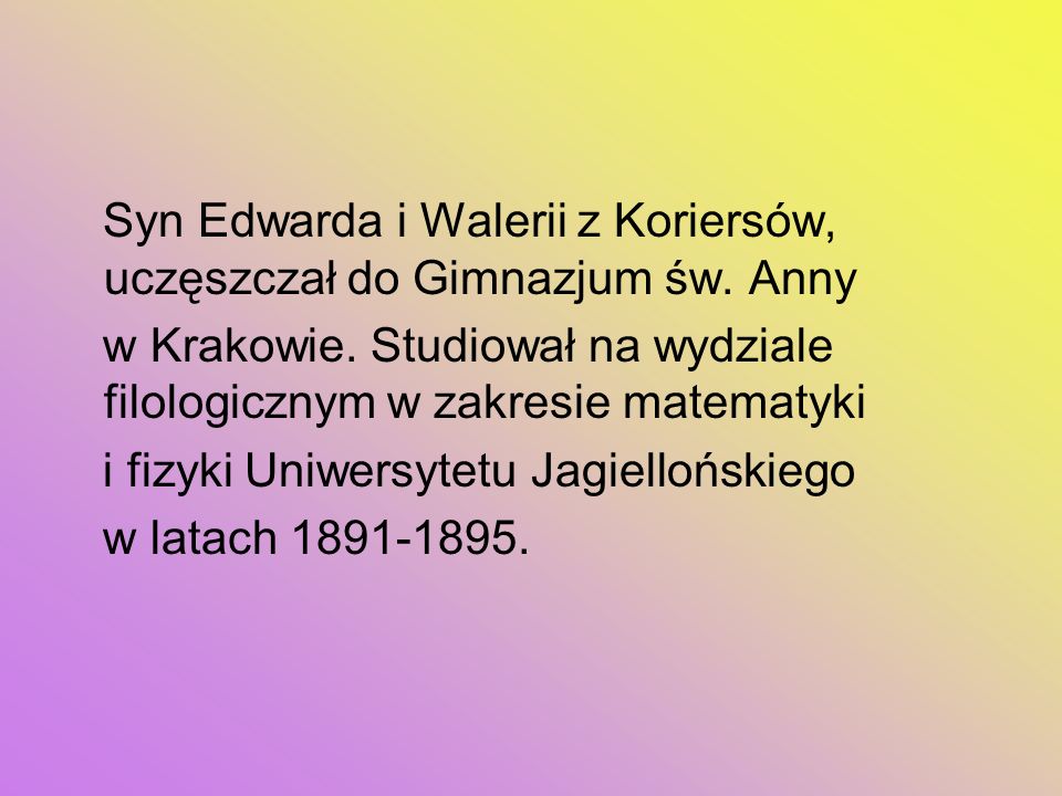 Syn Edwarda i Walerii z Koriersów, uczęszczał do Gimnazjum św. Anny