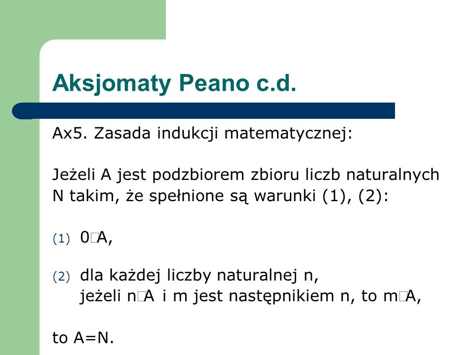 Aksjomaty Peano c.d. Ax5. Zasada indukcji matematycznej: