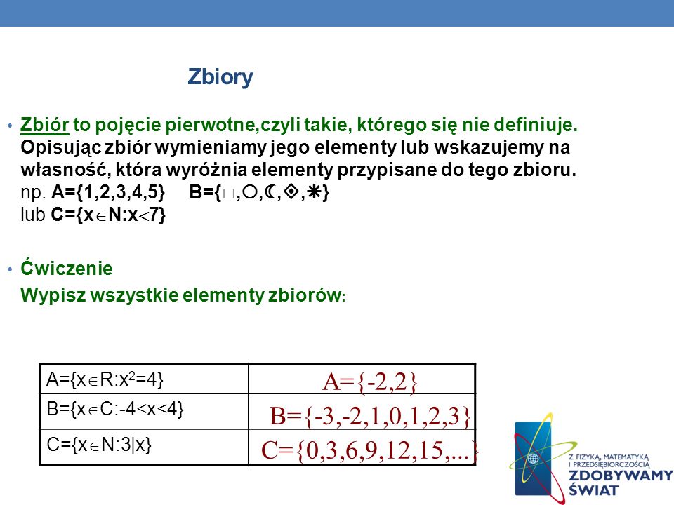 A={-2,2} B={-3,-2,1,0,1,2,3} C={0,3,6,9,12,15,...} Zbiory