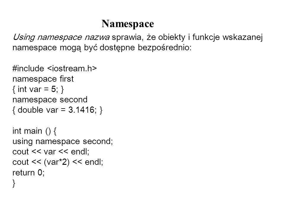 Namespace Using namespace nazwa sprawia, że obiekty i funkcje wskazanej namespace mogą być dostępne bezpośrednio: