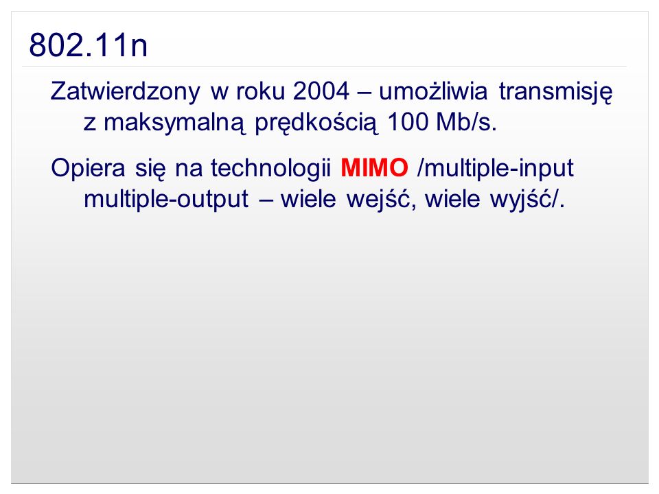 802.11n Zatwierdzony w roku 2004 – umożliwia transmisję z maksymalną prędkością 100 Mb/s.