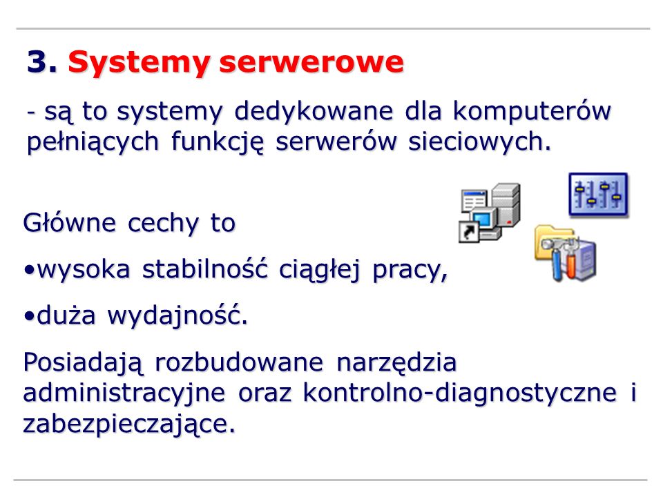 3. Systemy serwerowe Główne cechy to wysoka stabilność ciągłej pracy,