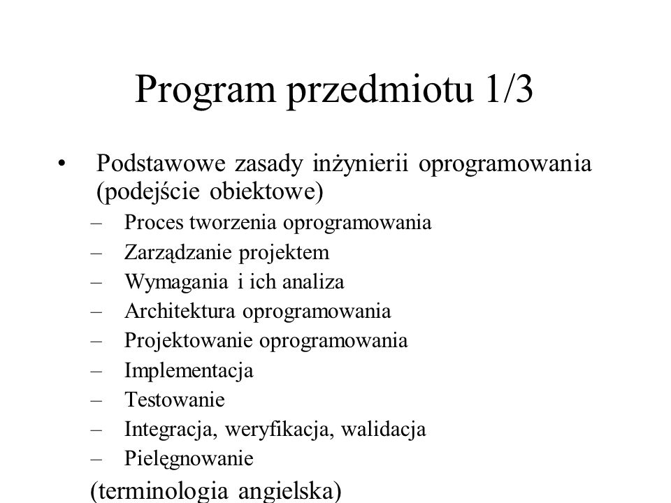Program przedmiotu 1/3 Podstawowe zasady inżynierii oprogramowania (podejście obiektowe) Proces tworzenia oprogramowania.