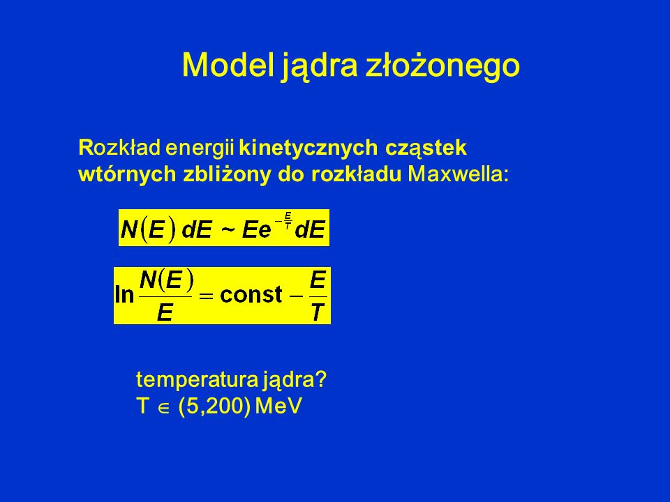 Model jądra złożonego Rozkład energii kinetycznych cząstek wtórnych zbliżony do rozkładu Maxwella: