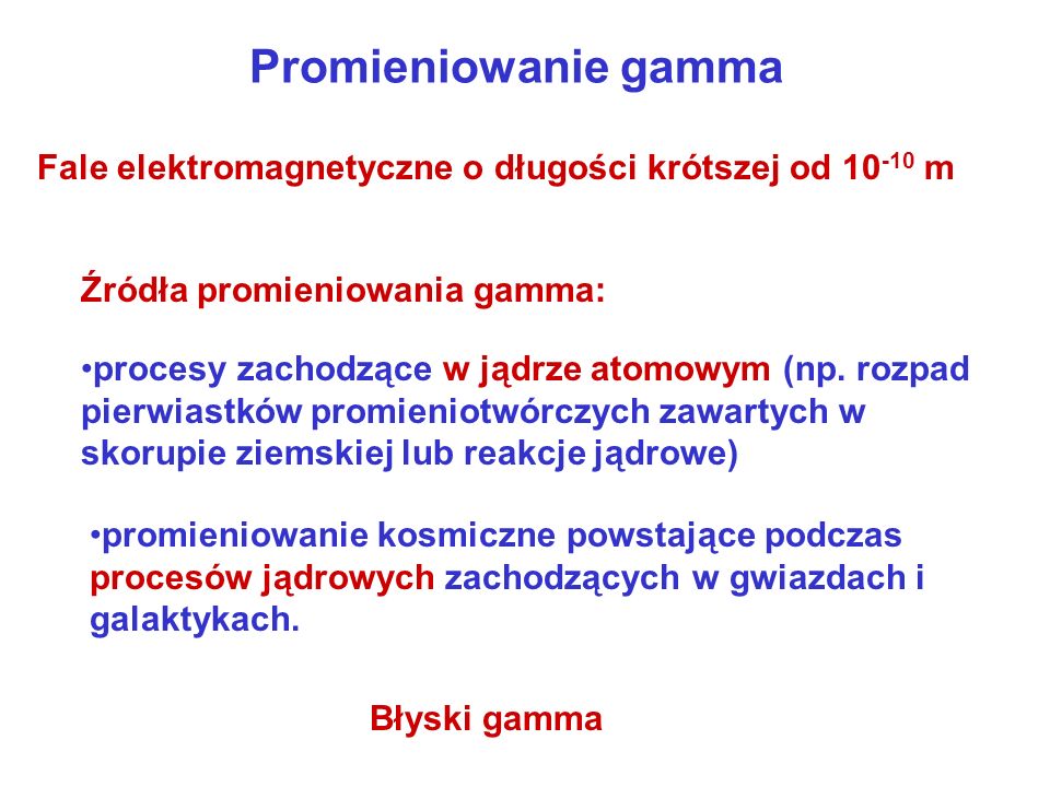 Promieniowanie gamma Fale elektromagnetyczne o długości krótszej od m. Źródła promieniowania gamma: