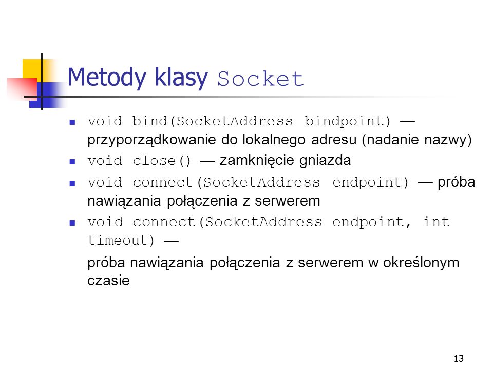 Metody klasy Socket void bind(SocketAddress bindpoint) — przyporządkowanie do lokalnego adresu (nadanie nazwy)
