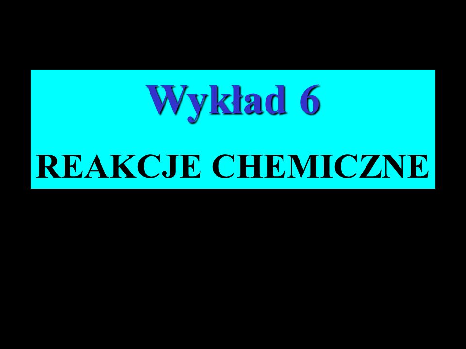 Wykład 6 REAKCJE CHEMICZNE