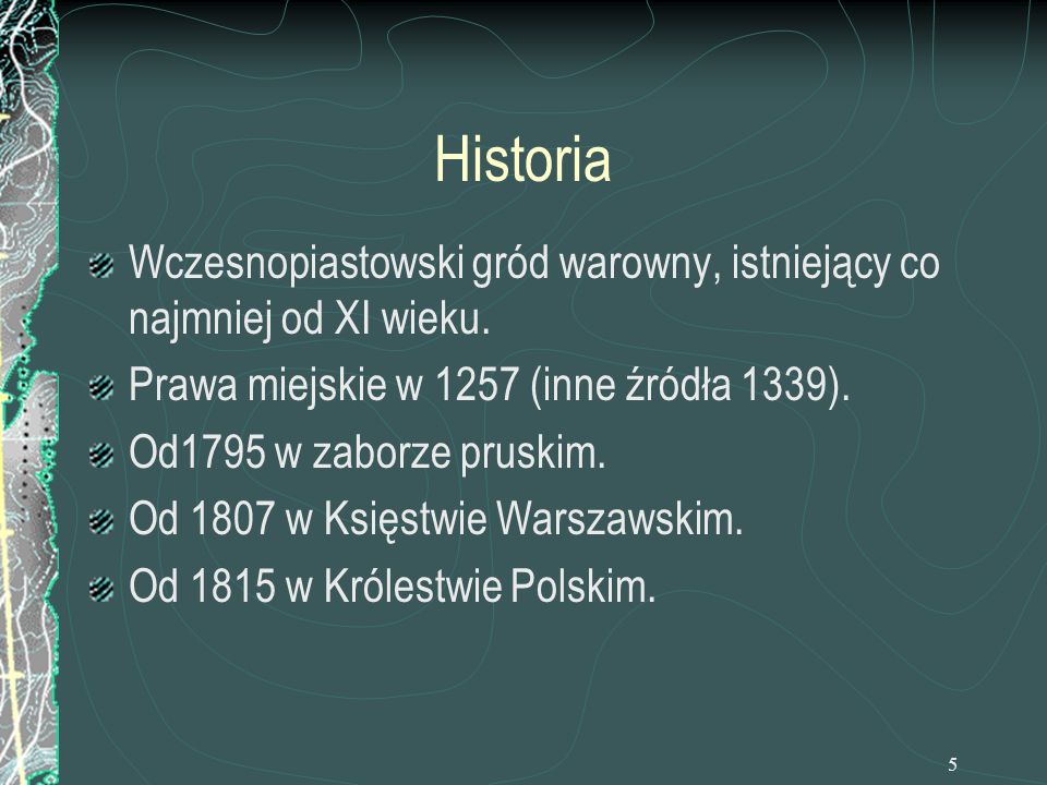 Historia Wczesnopiastowski gród warowny, istniejący co najmniej od XI wieku. Prawa miejskie w 1257 (inne źródła 1339).