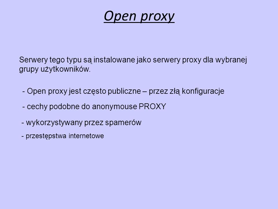 Open proxy Serwery tego typu są instalowane jako serwery proxy dla wybranej grupy użytkowników.