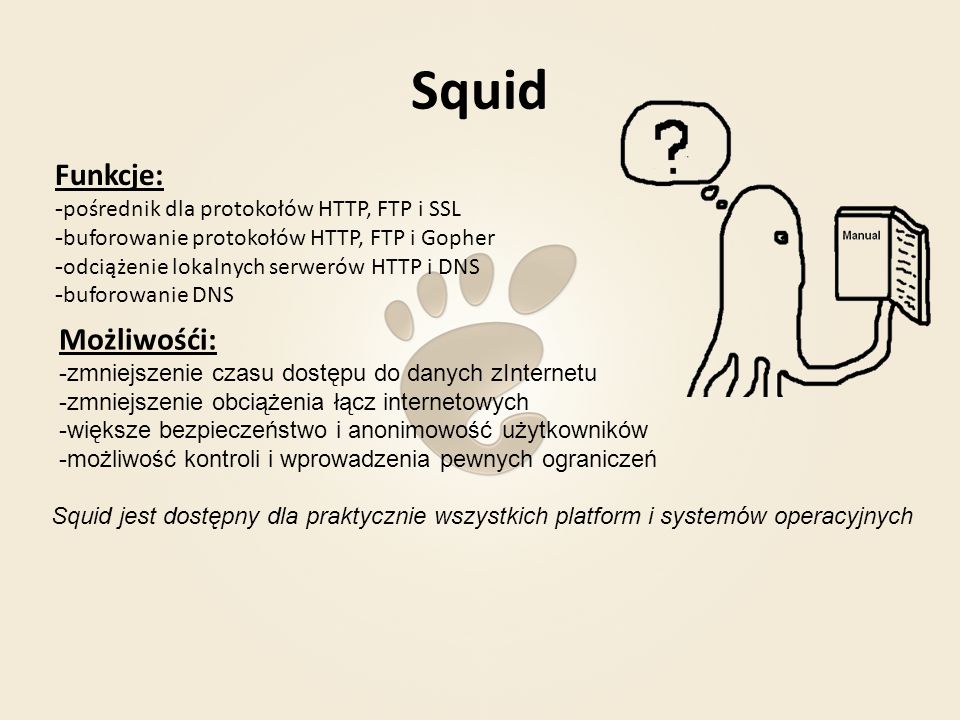 Squid Funkcje: Możliwośći: -pośrednik dla protokołów HTTP, FTP i SSL