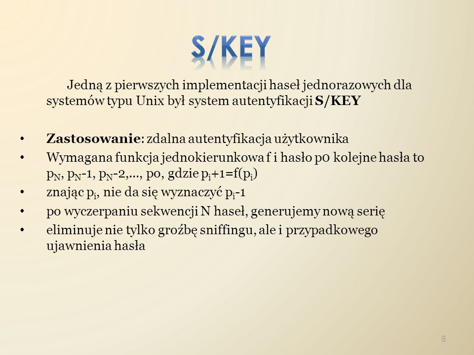 s/key Jedną z pierwszych implementacji haseł jednorazowych dla systemów typu Unix był system autentyfikacji S/KEY.