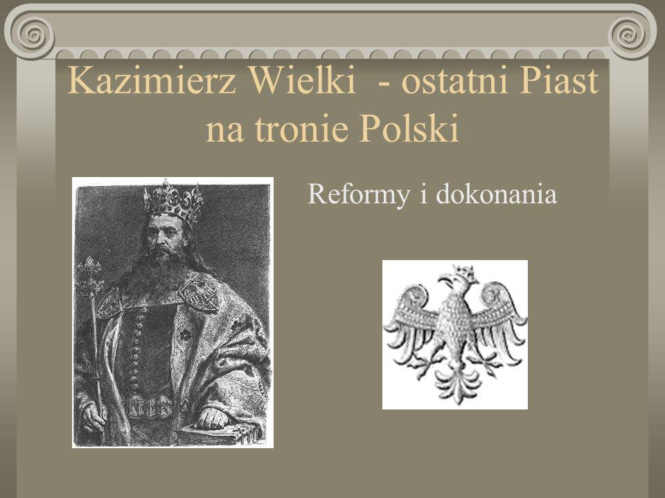 Kazimierz Wielki - ostatni Piast na tronie Polski