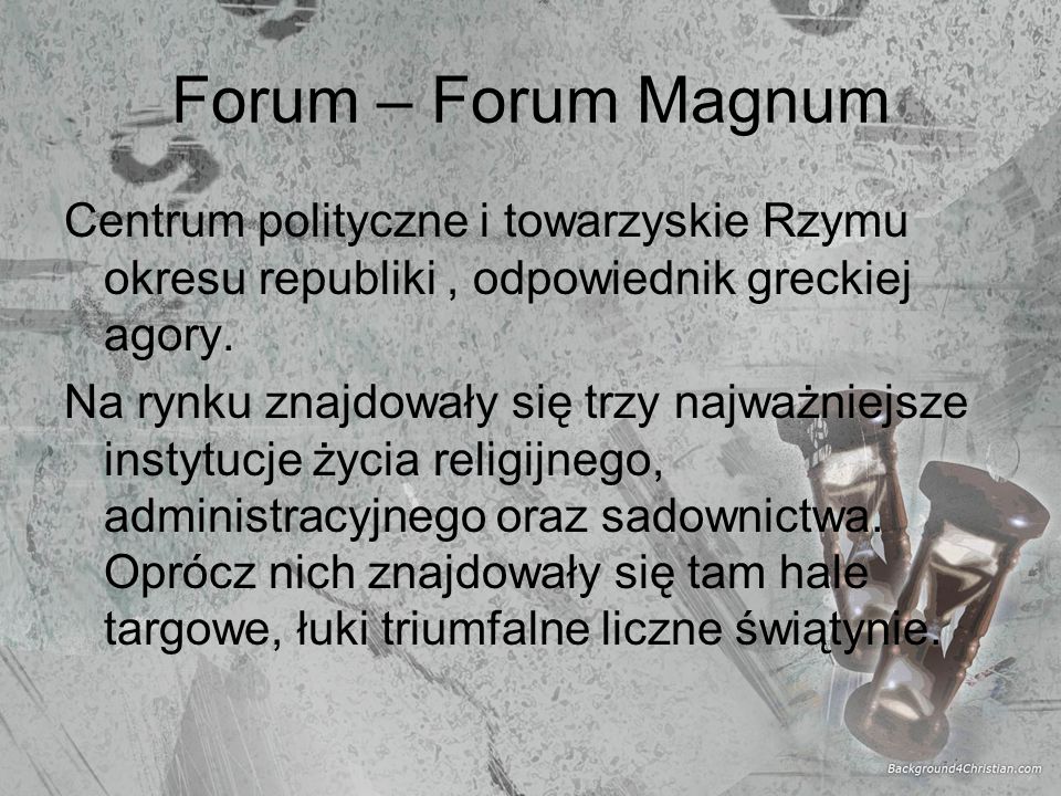 Forum – Forum Magnum Centrum polityczne i towarzyskie Rzymu okresu republiki , odpowiednik greckiej agory.