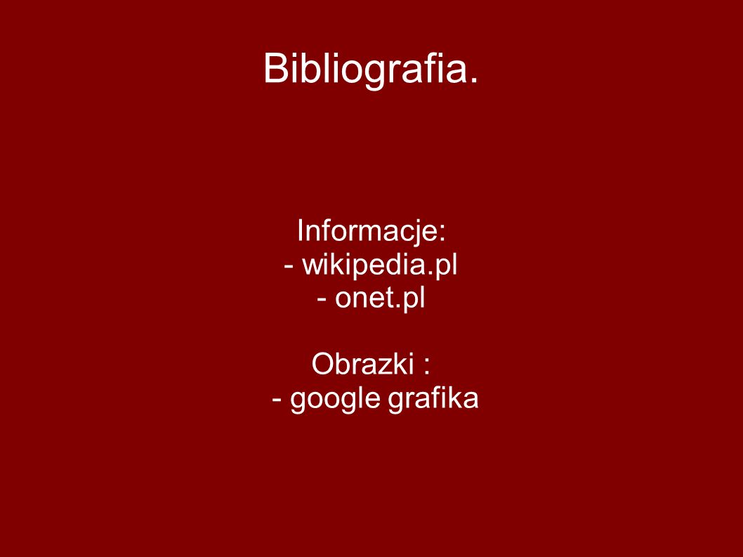 Informacje: - wikipedia.pl - onet.pl Obrazki : - google grafika