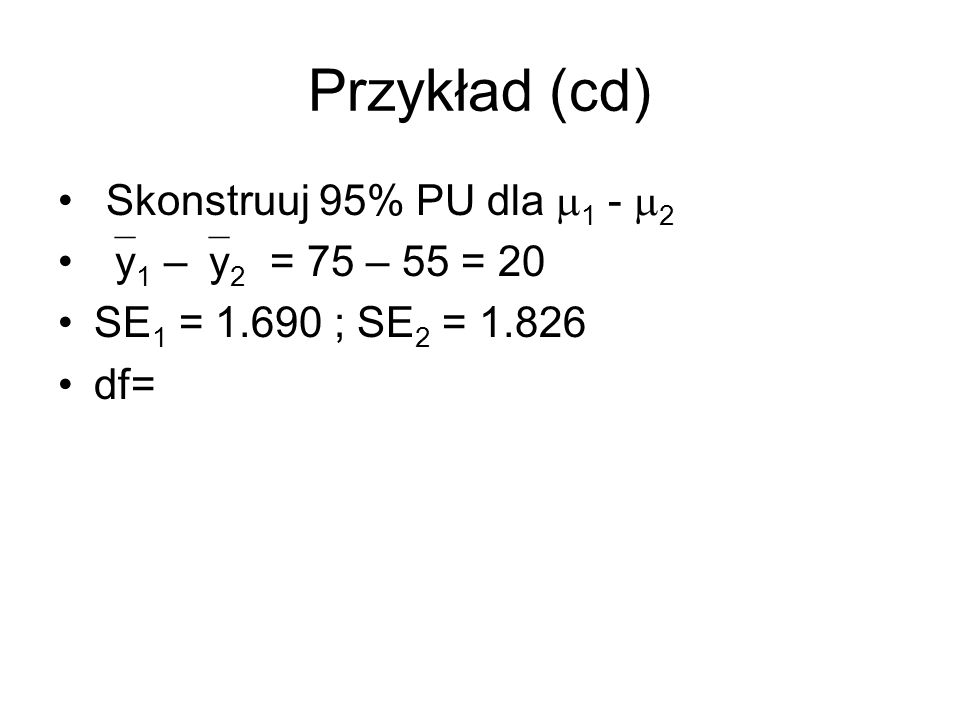Przykład (cd) Skonstruuj 95% PU dla 1 - 2 y1 –y2 = 75 – 55 = 20