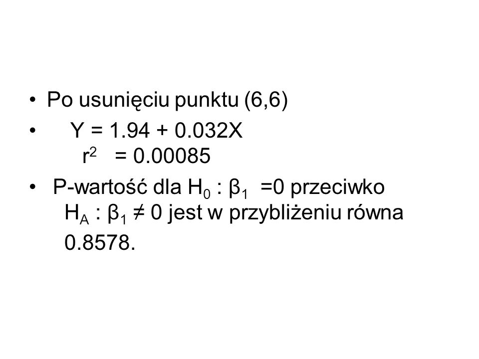 Po usunięciu punktu (6,6) Y = X r2 = P-wartość dla H0 : β1 =0 przeciwko HA : β1 ≠ 0 jest w przybliżeniu równa.