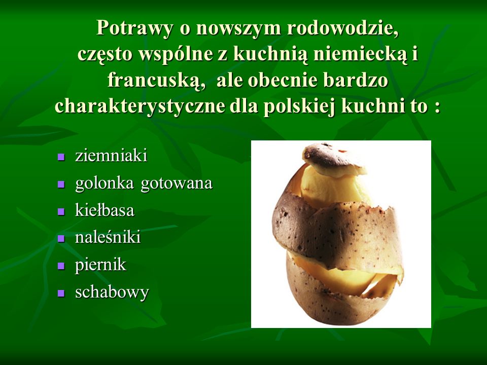 Potrawy o nowszym rodowodzie, często wspólne z kuchnią niemiecką i francuską, ale obecnie bardzo charakterystyczne dla polskiej kuchni to :