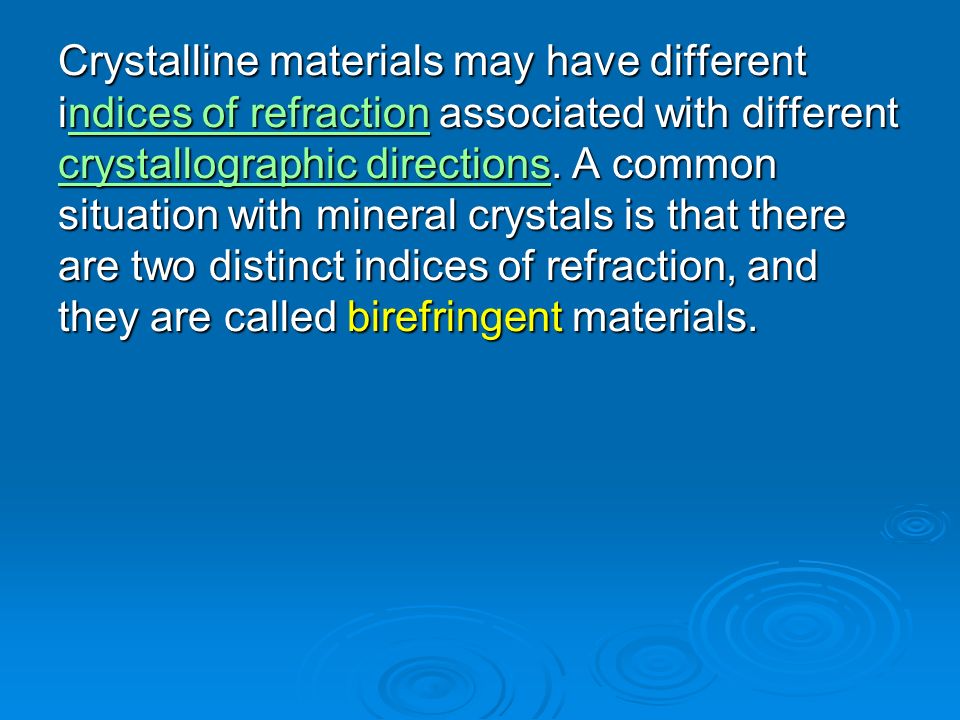 Crystalline materials may have different indices of refraction associated with different crystallographic directions.