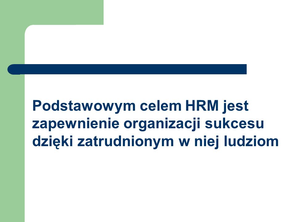 Podstawowym celem HRM jest zapewnienie organizacji sukcesu dzięki zatrudnionym w niej ludziom