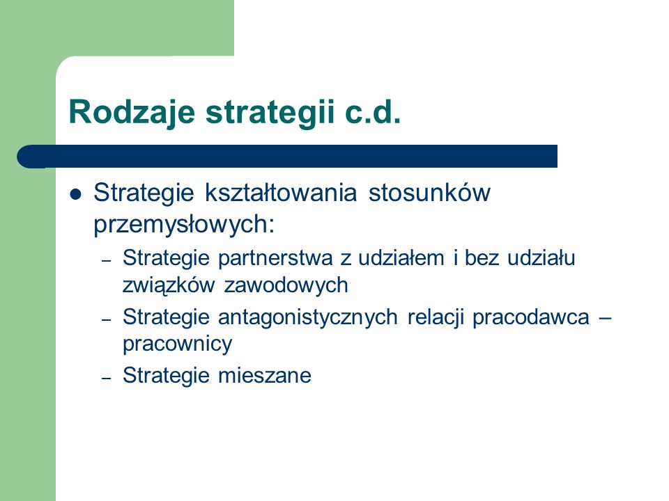 Rodzaje strategii c.d. Strategie kształtowania stosunków przemysłowych: Strategie partnerstwa z udziałem i bez udziału związków zawodowych.