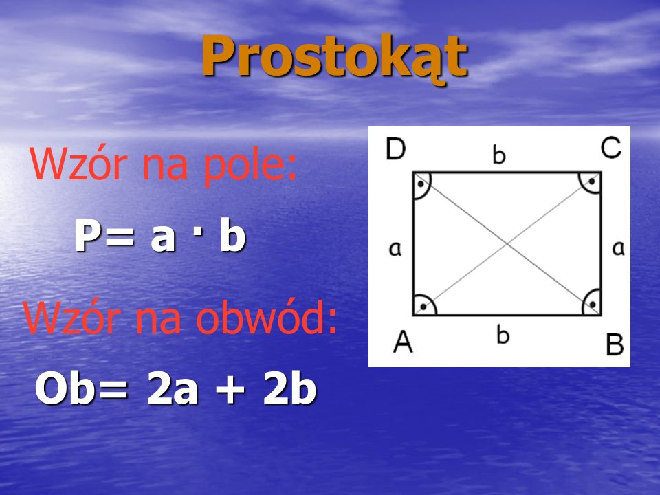 Prostokąt Wzór na pole: P= a · b Wzór na obwód: Ob= 2a + 2b