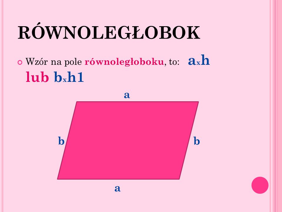 RÓWNOLEGŁOBOK Wzór na pole równoległoboku, to: axh lub bxh1.