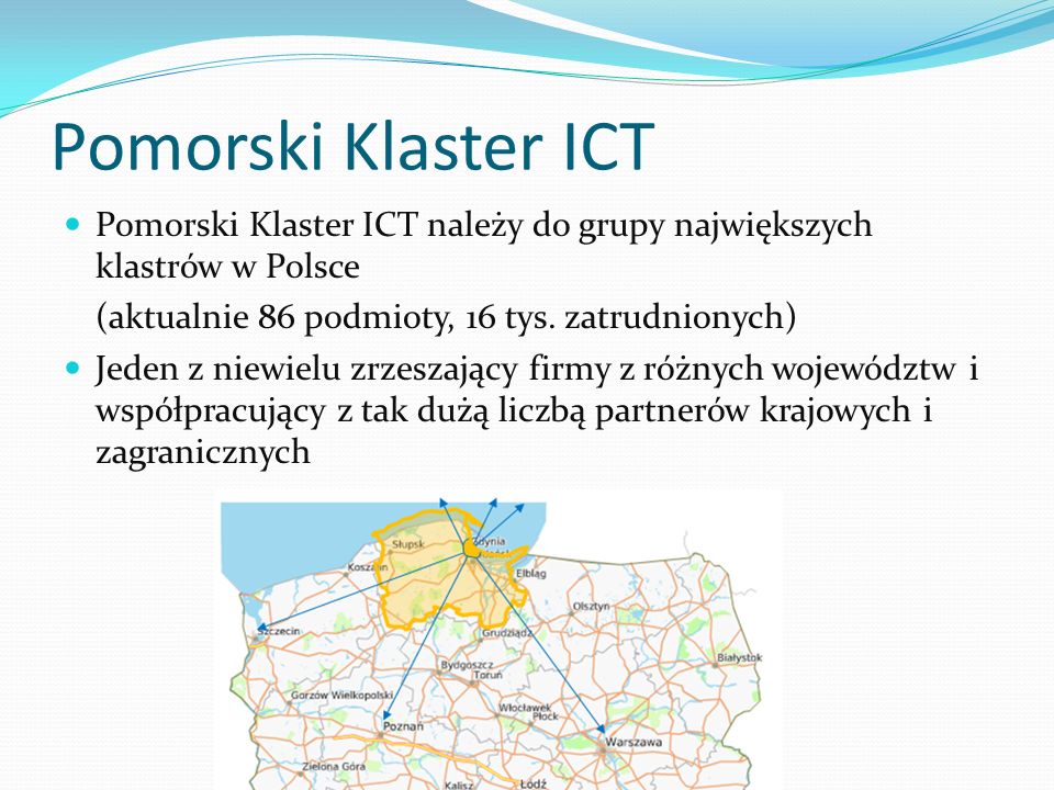 Pomorski Klaster ICT Pomorski Klaster ICT należy do grupy największych klastrów w Polsce. (aktualnie 86 podmioty, 16 tys. zatrudnionych)
