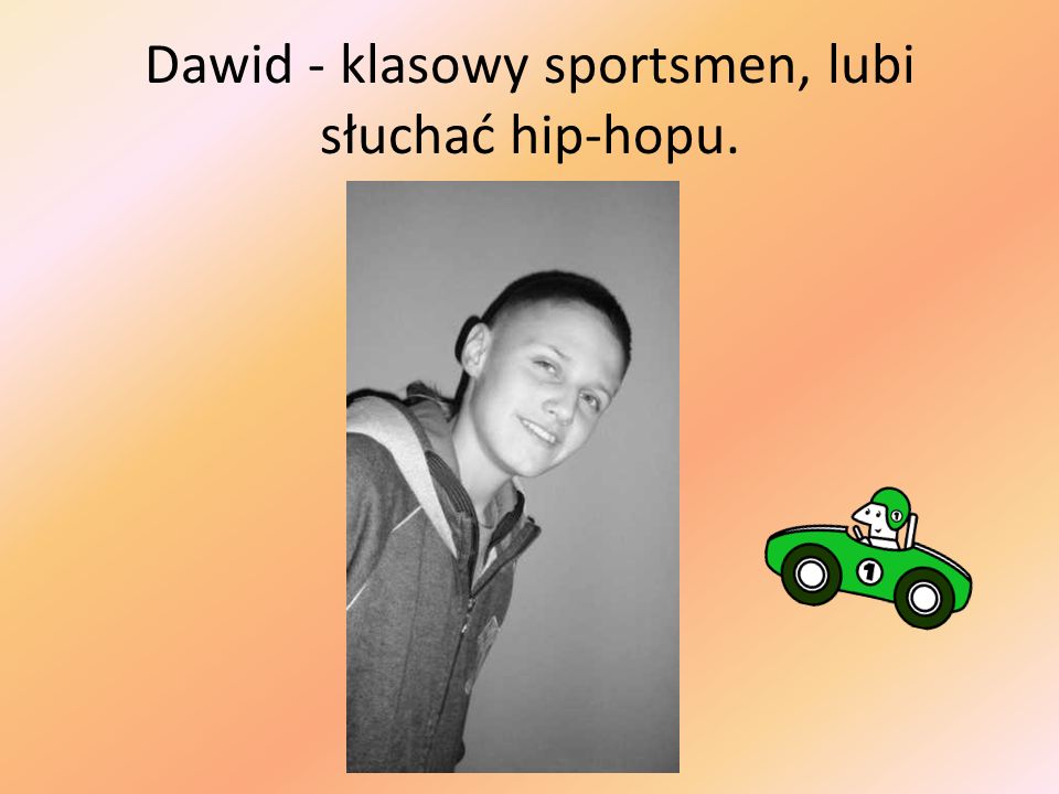 Dawid - klasowy sportsmen, lubi słuchać hip-hopu.