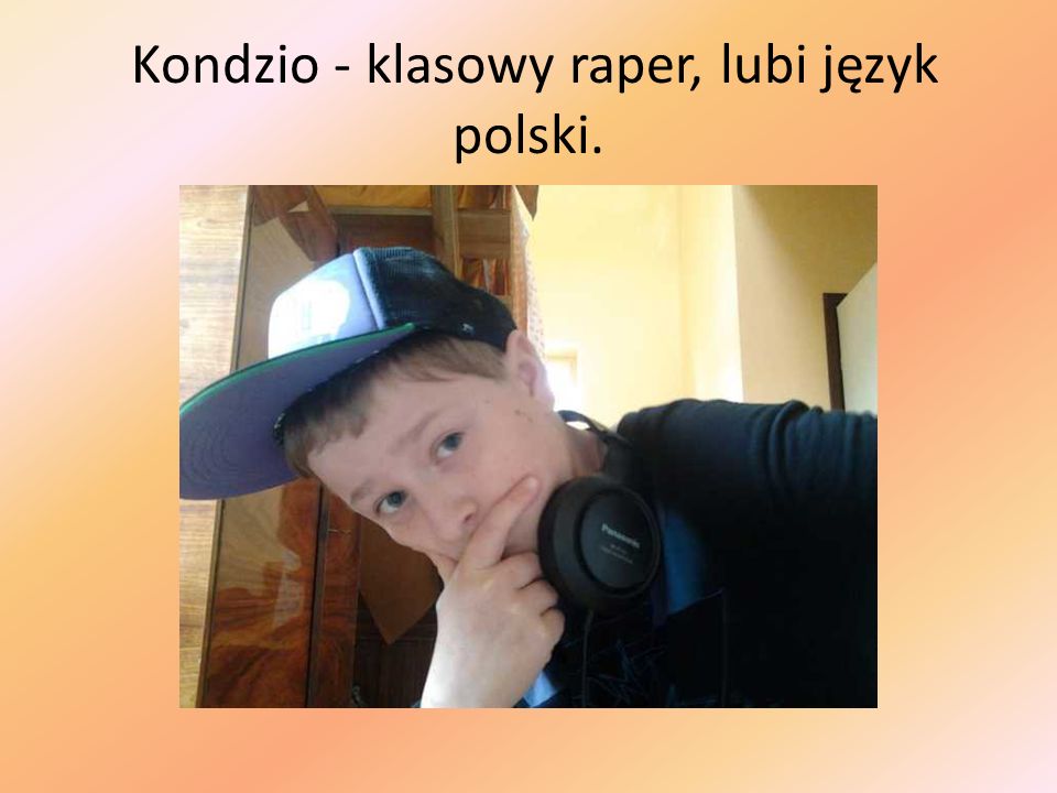 Kondzio - klasowy raper, lubi język polski.