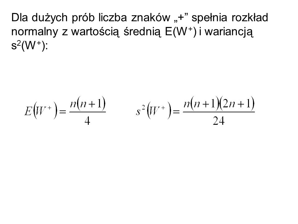 Dla dużych prób liczba znaków „+ spełnia rozkład normalny z wartością średnią E(W+) i wariancją s2(W+):
