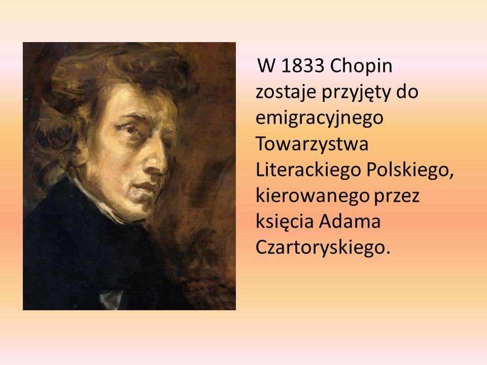 W 1833 Chopin zostaje przyjęty do emigracyjnego Towarzystwa Literackiego Polskiego, kierowanego przez księcia Adama Czartoryskiego.