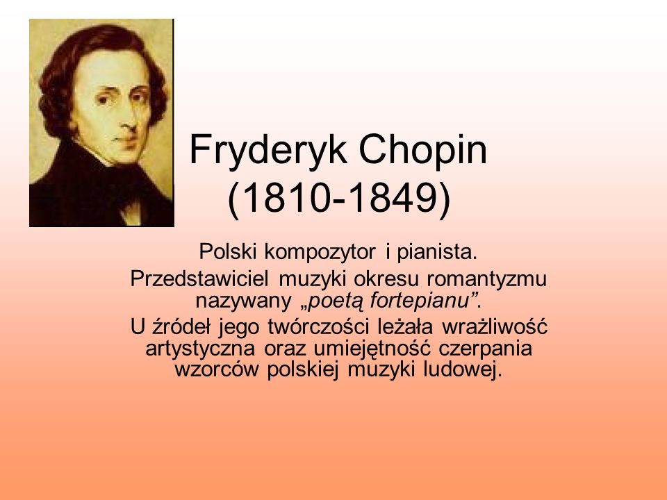 Fryderyk Chopin ( ) Polski kompozytor i pianista.