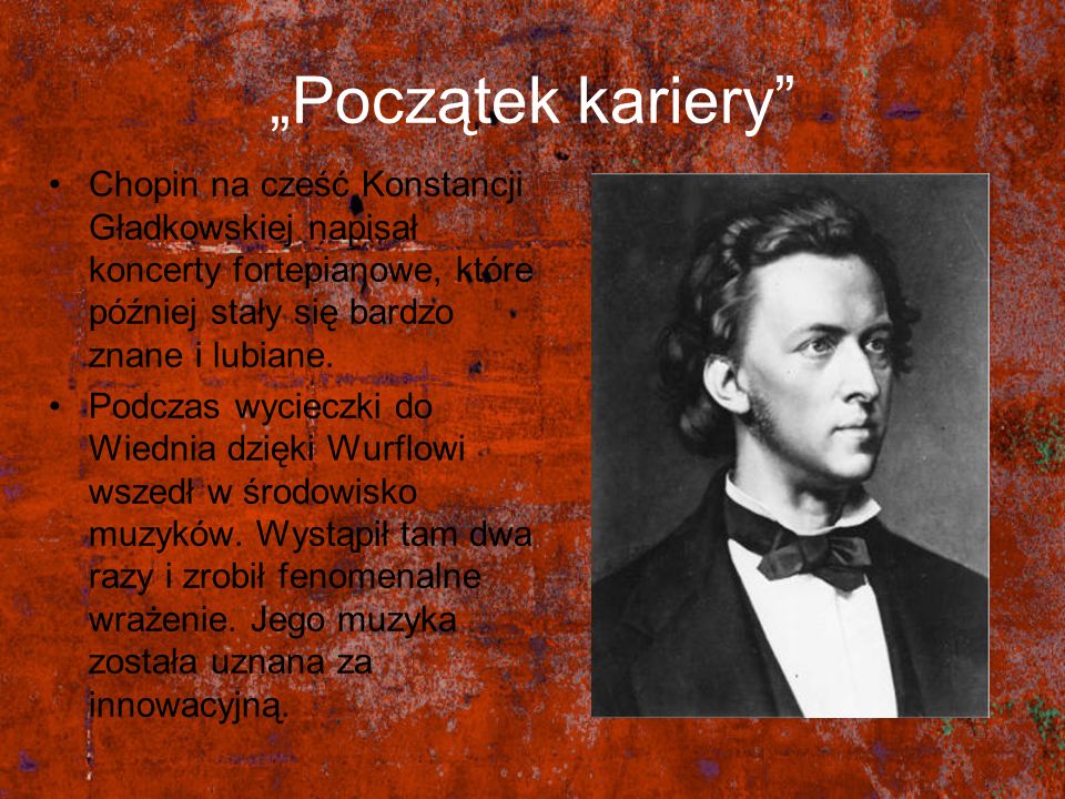 „Początek kariery Chopin na cześć Konstancji Gładkowskiej napisał koncerty fortepianowe, które później stały się bardzo znane i lubiane.