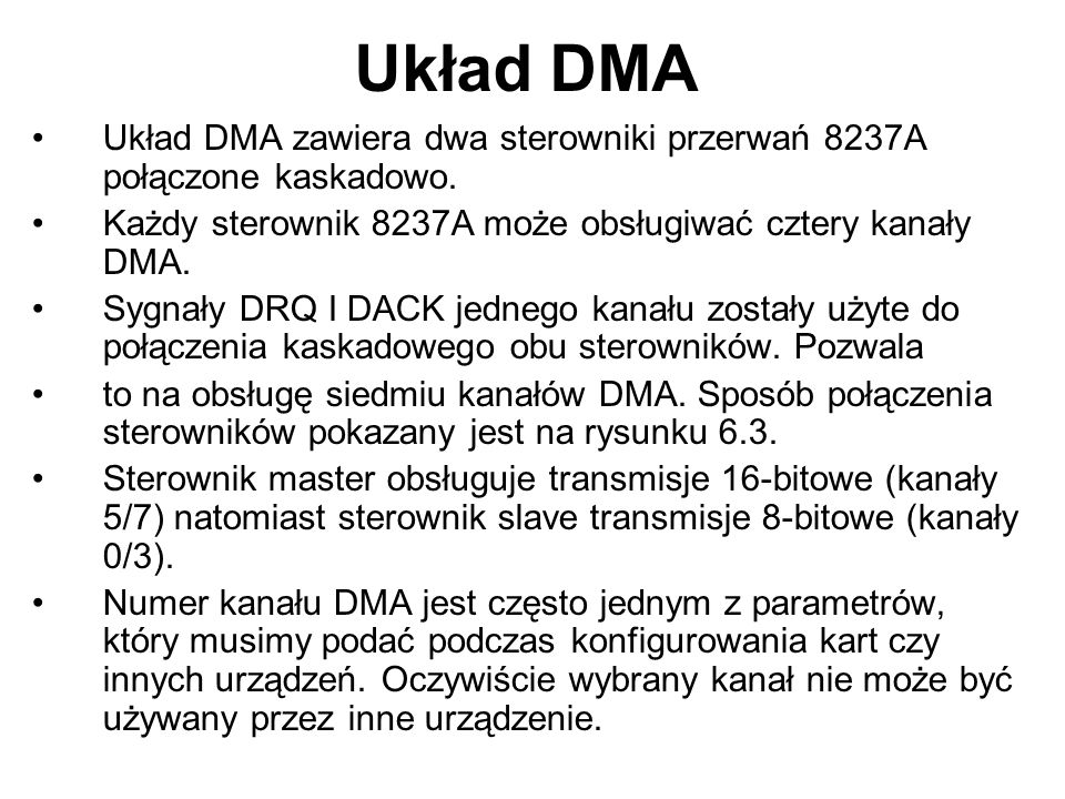 Układ DMA Układ DMA zawiera dwa sterowniki przerwań 8237A połączone kaskadowo. Każdy sterownik 8237A może obsługiwać cztery kanały DMA.
