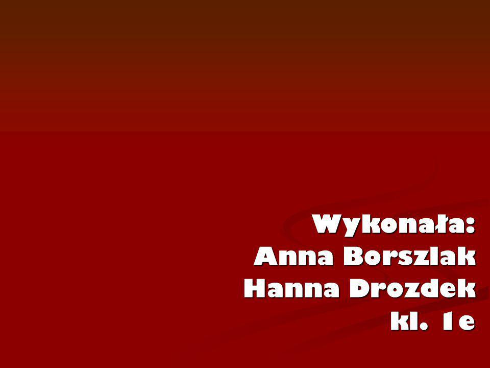 Wykonała: Anna Borszlak Hanna Drozdek kl. 1e