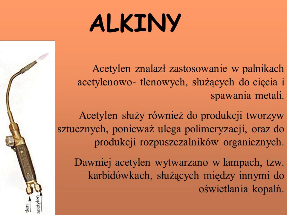 ALKINY Acetylen znalazł zastosowanie w palnikach acetylenowo- tlenowych, służących do cięcia i spawania metali.