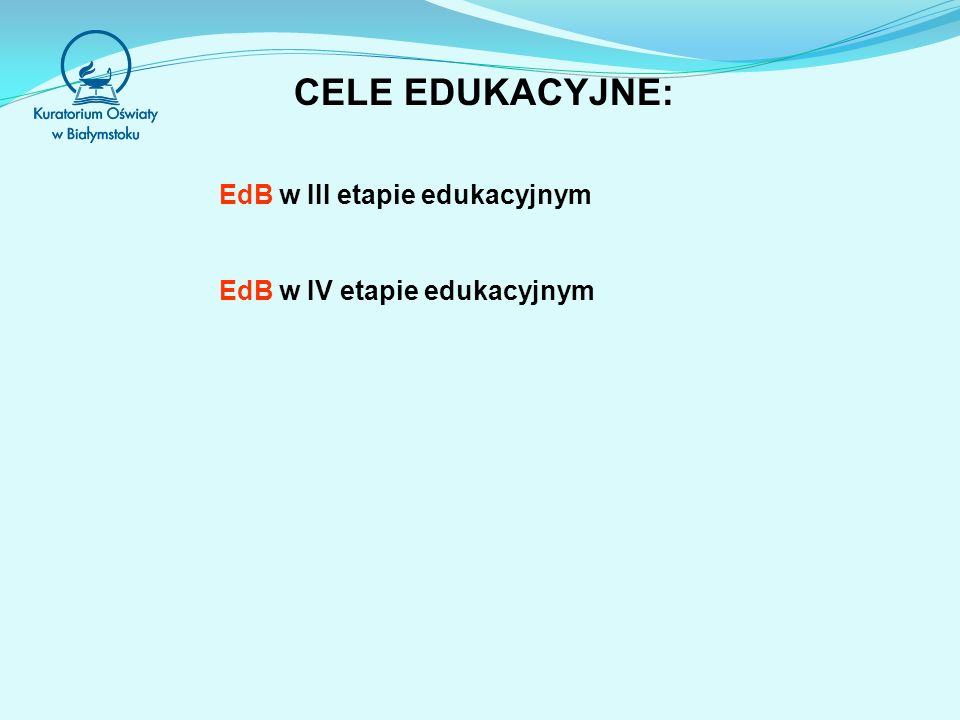 CELE EDUKACYJNE: EdB w III etapie edukacyjnym. EdB w IV etapie edukacyjnym.