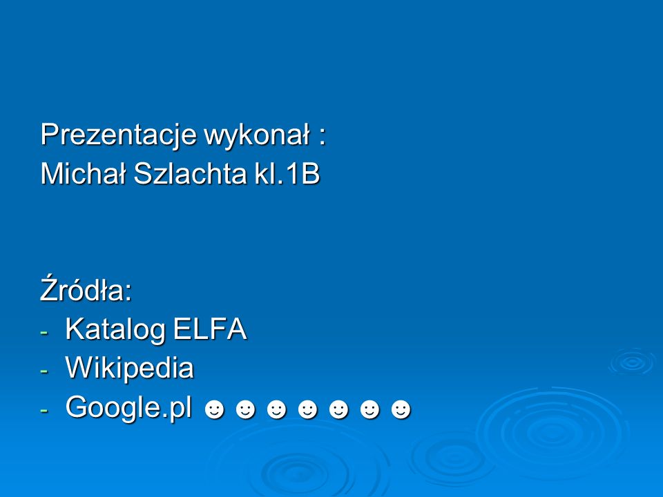 Prezentacje wykonał : Michał Szlachta kl.1B Źródła: Katalog ELFA Wikipedia Google.pl ☻☻☻☻☻☻☻