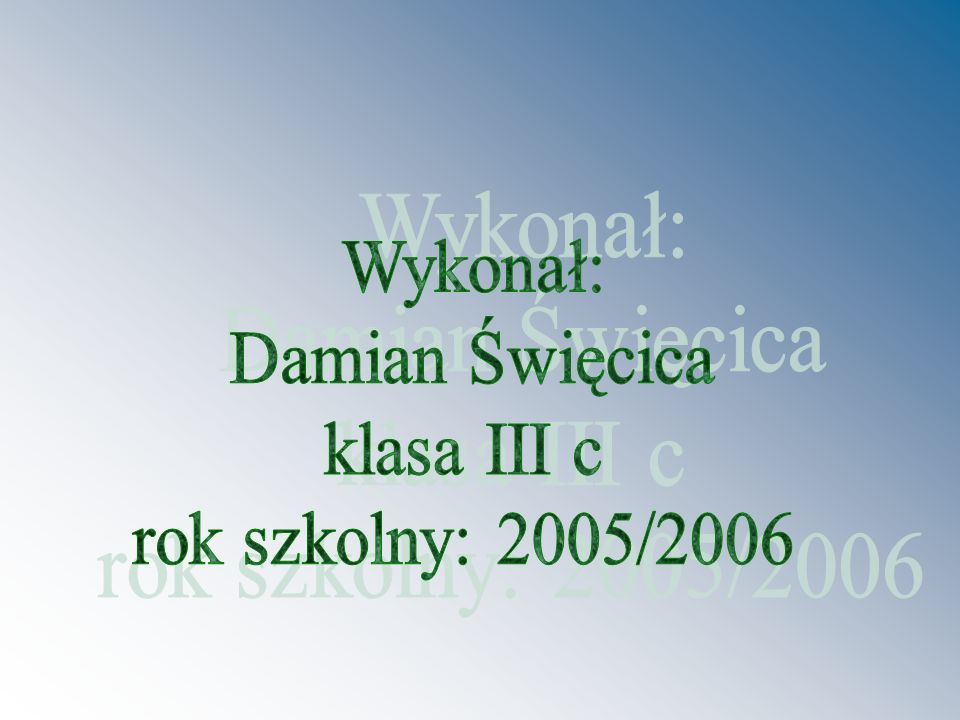 Wykonał: Damian Święcica klasa III c rok szkolny: 2005/2006