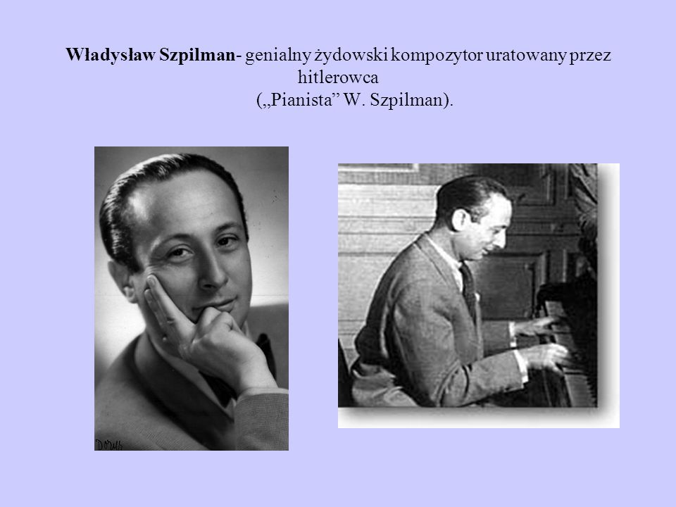 Władysław Szpilman- genialny żydowski kompozytor uratowany przez hitlerowca („Pianista W.