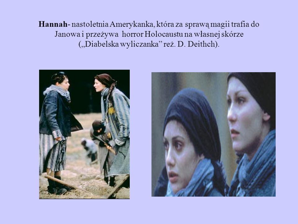 Hannah- nastoletnia Amerykanka, która za sprawą magii trafia do Janowa i przeżywa horror Holocaustu na własnej skórze („Diabelska wyliczanka reż.