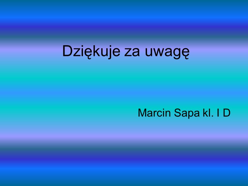 Dziękuje za uwagę Marcin Sapa kl. I D