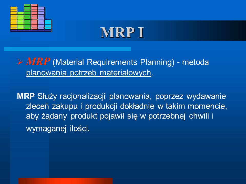 MRP I MRP (Material Requirements Planning) - metoda planowania potrzeb materiałowych.