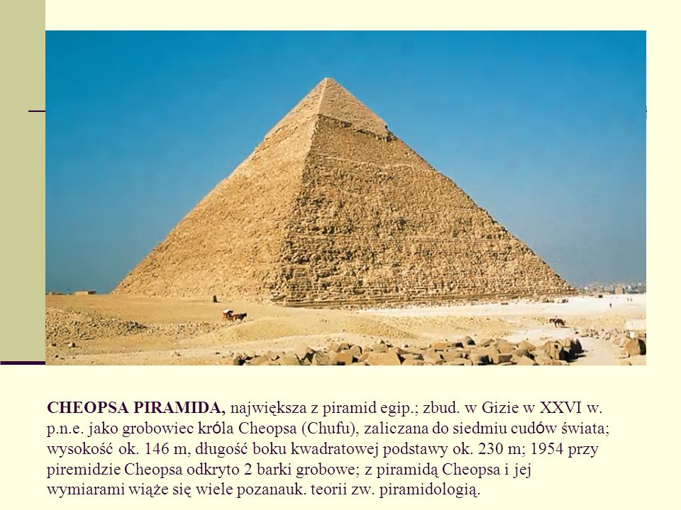 CHEOPSA PIRAMIDA, największa z piramid egip. ; zbud. w Gizie w XXVI w