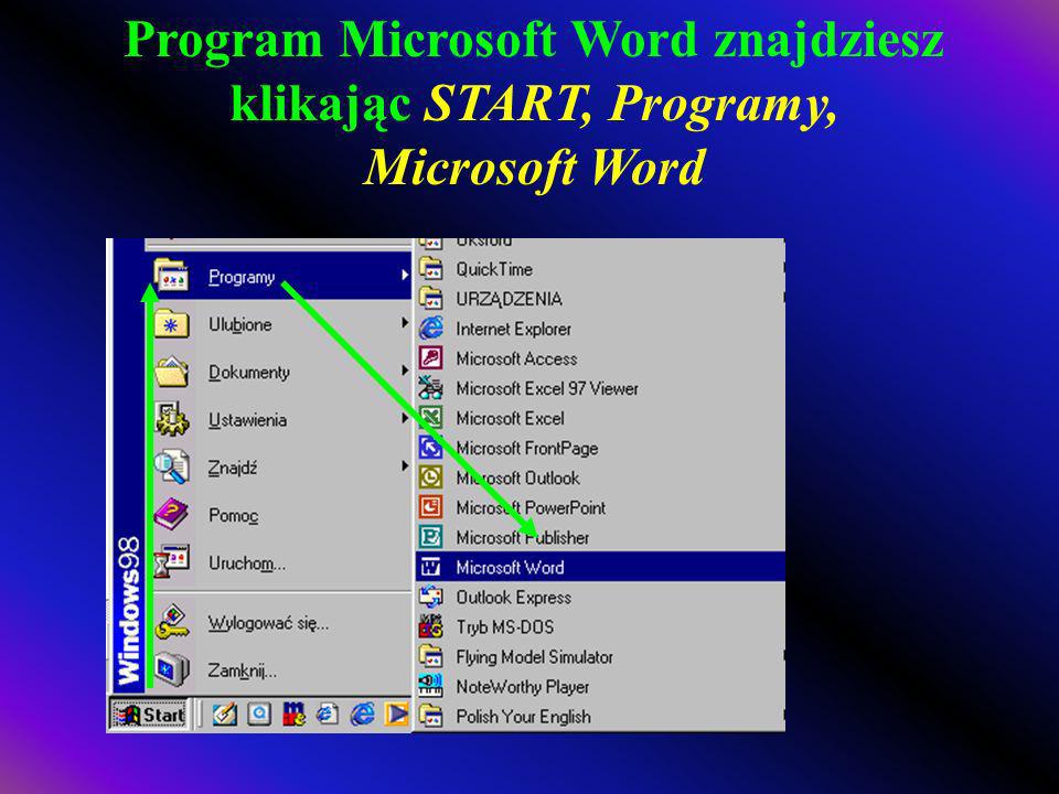 Program Microsoft Word znajdziesz klikając START, Programy, Microsoft Word