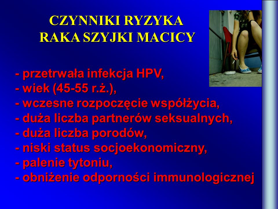 RAKA SZYJKI MACICY CZYNNIKI RYZYKA - przetrwała infekcja HPV,