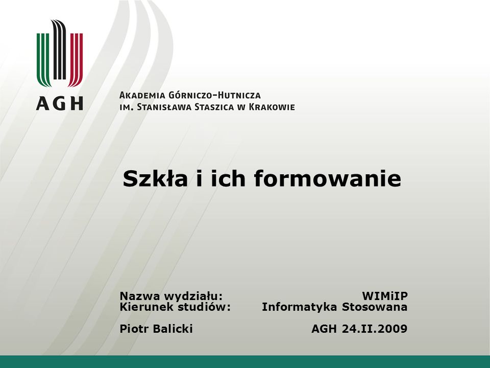 Szkła i ich formowanie Nazwa wydziału: WIMiIP Kierunek studiów: Informatyka Stosowana Piotr Balicki AGH 24.II