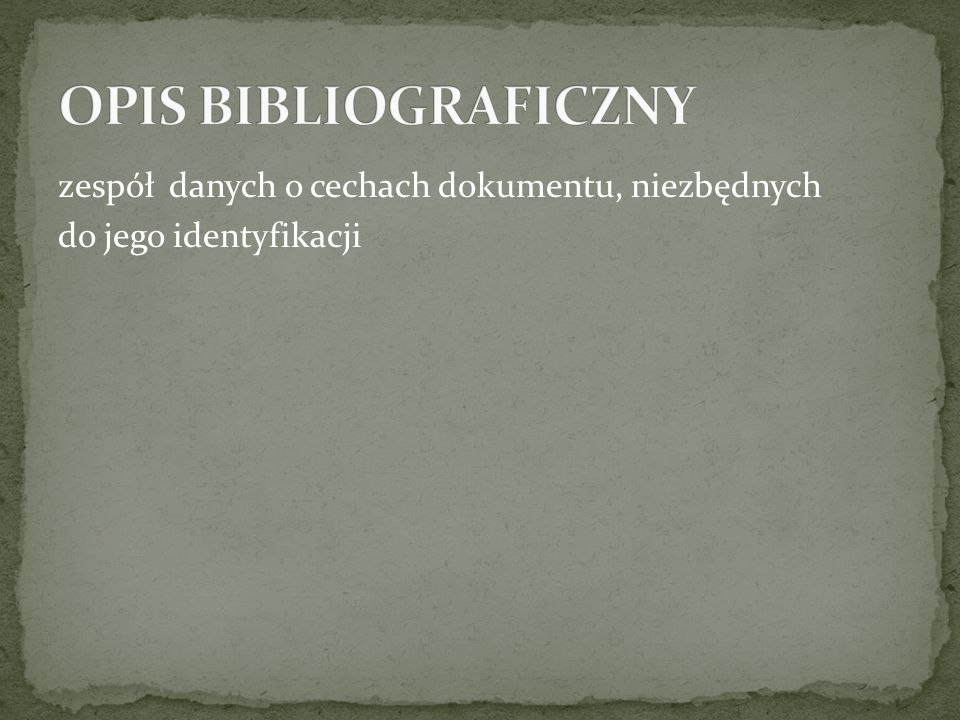 OPIS BIBLIOGRAFICZNY zespół danych o cechach dokumentu, niezbędnych