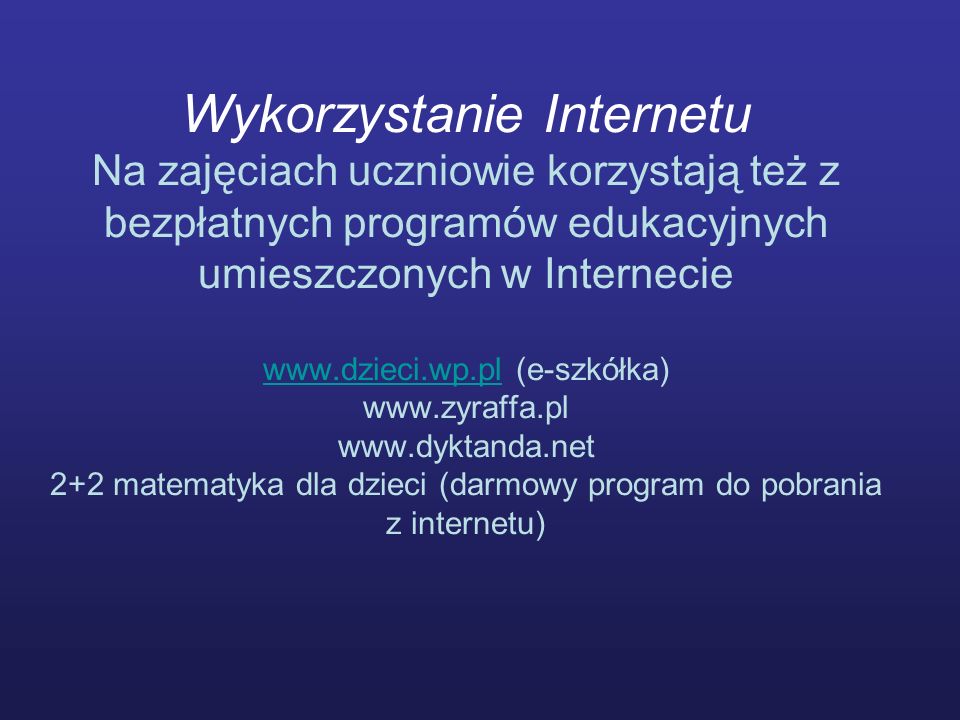 Wykorzystanie Internetu Na zajęciach uczniowie korzystają też z bezpłatnych programów edukacyjnych umieszczonych w Internecie   (e-szkółka) matematyka dla dzieci (darmowy program do pobrania z internetu)