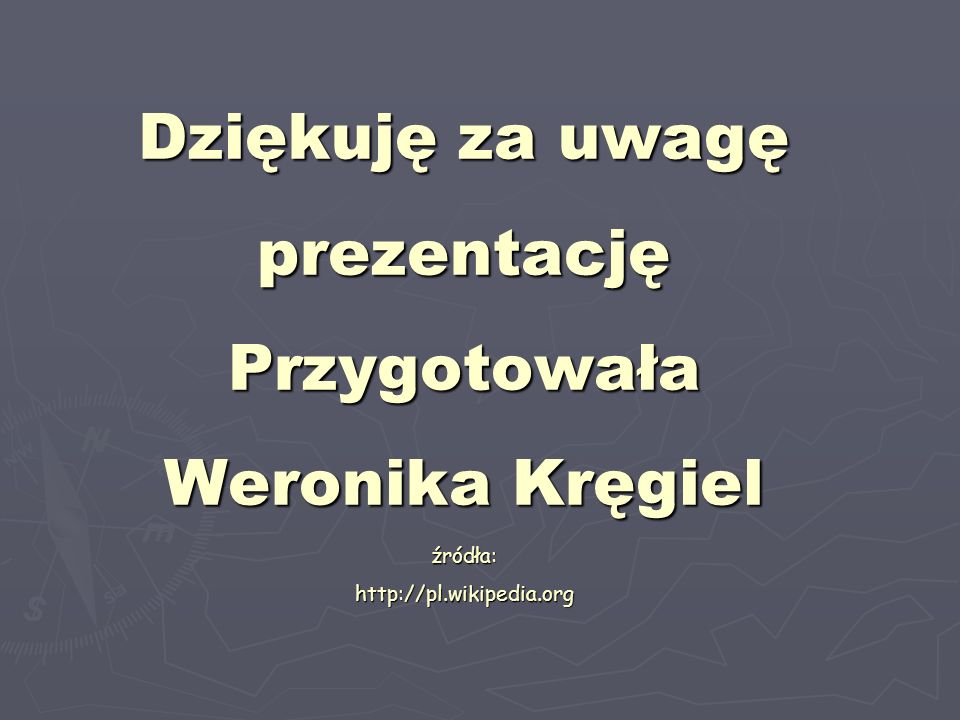 Dziękuję za uwagę prezentację Przygotowała Weronika Kręgiel źródła: